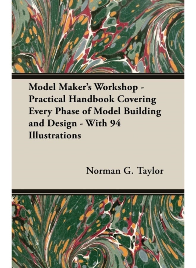 Model Maker's Workshop - Practical Handbook Covering Every Phase of Model Building and Design - With 94 Illustrations 