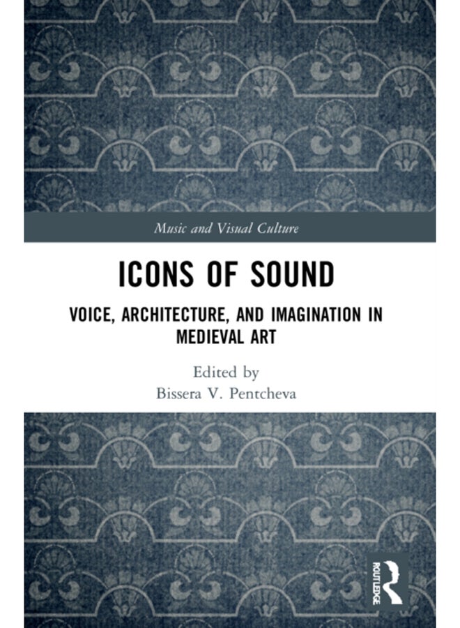 Icons of Sound : Voice, Architecture, and Imagination in Medieval Art 