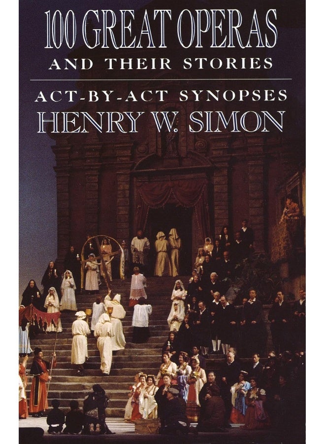 100 Great Operas And Their Stories: Act-By-Act Synopses 