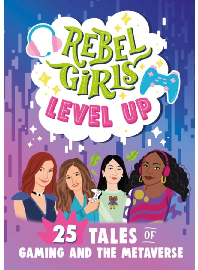 Rebel Girls Level Up: 25 Tales of Gaming and the Metaverse 