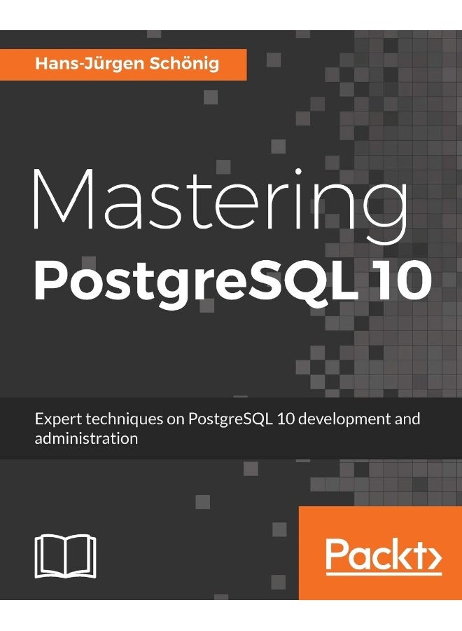 Mastering PostgreSQL 10: Expert techniques on PostgreSQL 10 development and administration