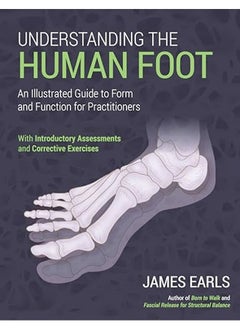 Understanding The Human Foot An Illustrated Guide To Form And Function For Practitioners By Earls James Paperback