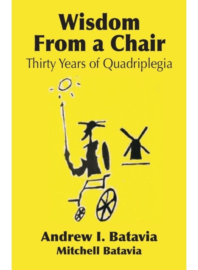 Wisdom from a Chair Thirty Years of Quadriplegia The Memoirs of Andrew I Batavia - Paperback