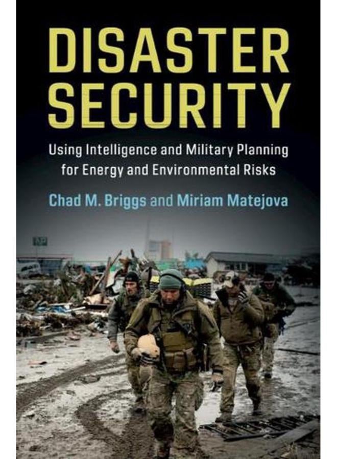 Disaster Security: Using Intelligence and Military Planning for Energy and Environmental Risks 