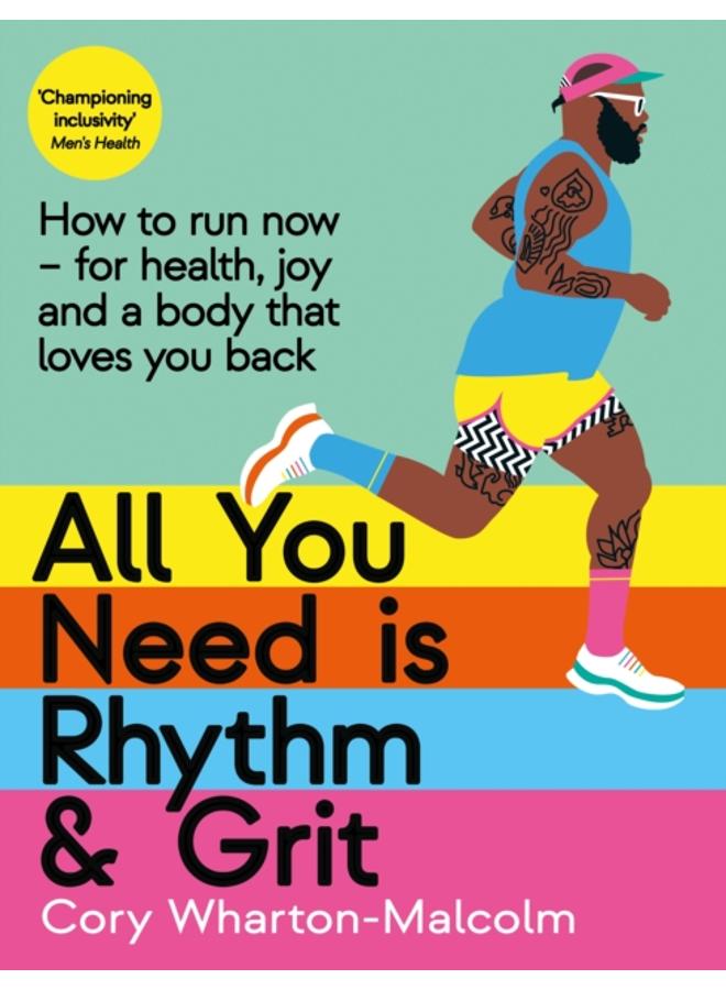 All You Need is Rhythm and Grit : How to run now, for health, joy and a body that loves you back 