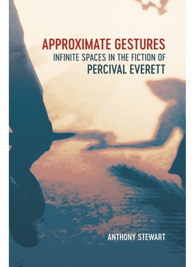 Approximate Gestures Infinite Spaces in the Fiction of Percival Everett - Hardback