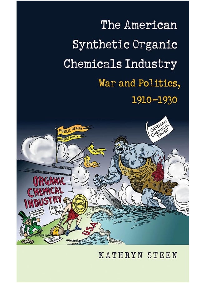 The American Synthetic Organic Chemicals Industry: War and Politics, 1910-1930 