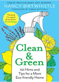 Clean & Green: 101 Hints And Tips For A More Eco-Friendly Home