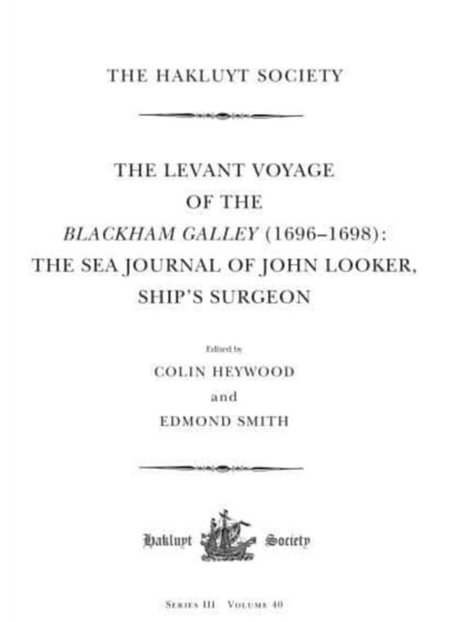 The Levant Voyage of the Blackham Galley (1696 - 1698) : The Sea Journal of John Looker, Ship's Surgeon