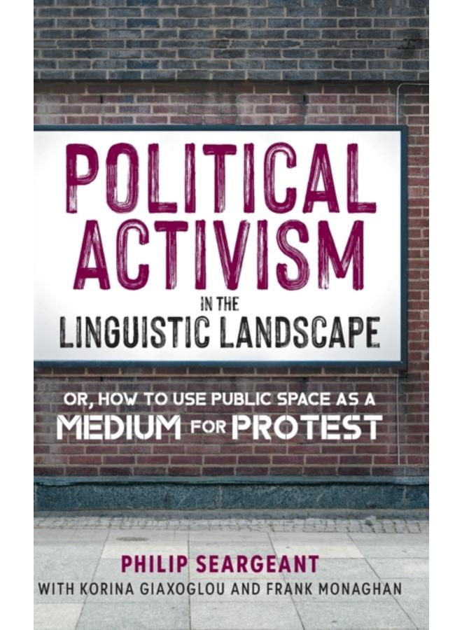 Political Activism in the Linguistic Landscape : Or, how to use Public Space as a Medium for Protest 