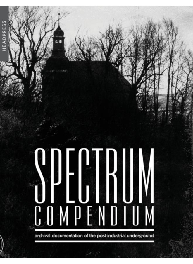 Spectrum Compendium : Archival Documentation of the Post-Industrial Underground: Spectrum Magazine Archive 1998 - 2002 