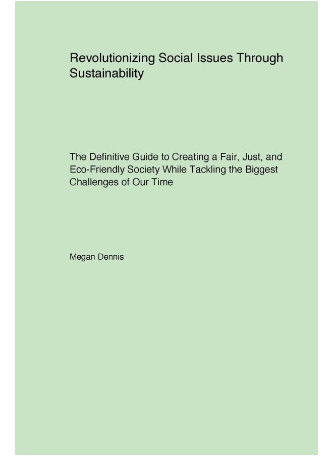Revolutionizing Social Issues Through Sustainability: The Definitive Guide to Creating a Fair, Just, and Eco-Friendly Society While Tackling the Biggest Challenges of Our Time  - Image 1