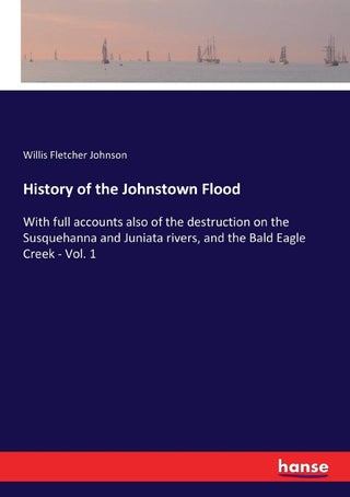 History of the Johnstown Flood: With full accounts also of the destruction on the Susquehanna and Juniata rivers, and the Bald Eagle Creek - Vol. 1 - pzsku/Z3690DD67D4AC4EC1FBE8Z/45/1749025480/e60292b7-1a44-4b15-af7d-9f6f9571455c