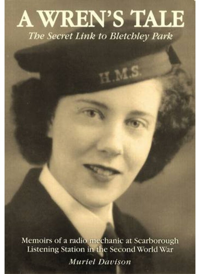 A Wren's Tale - the Secret Link to Bletchley Park: Memoirs of a Radio Mechanic at Scarborough Listening Station in the Second World War