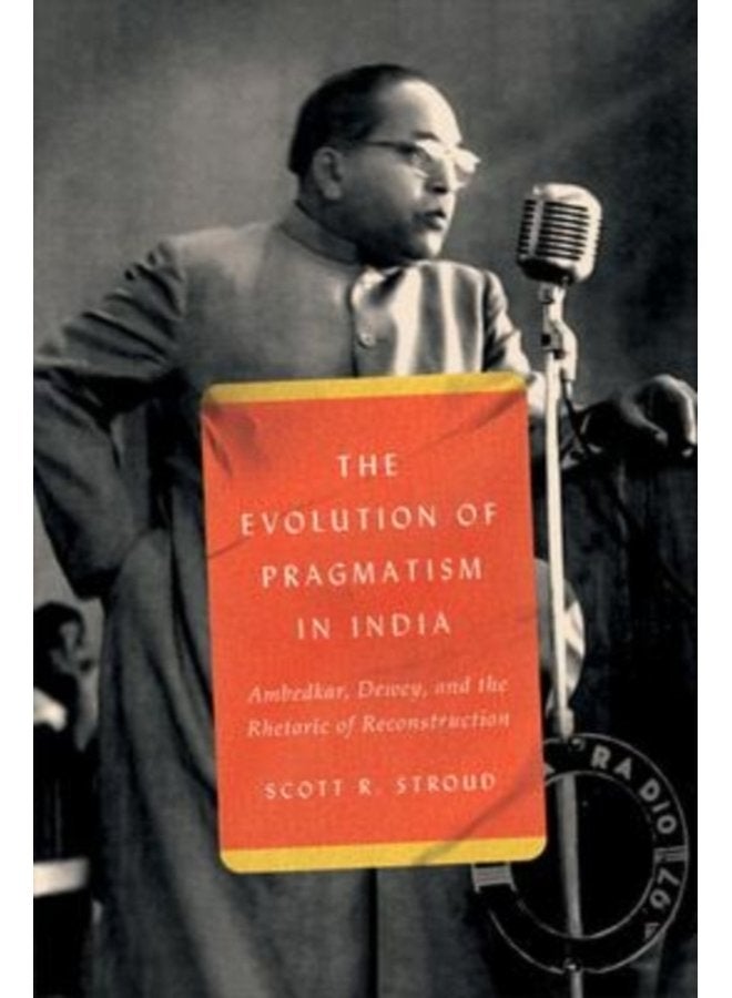 The Evolution of Pragmatism in India Ambedkar Dewey and the Rhetoric of Reconstruction - Paperback