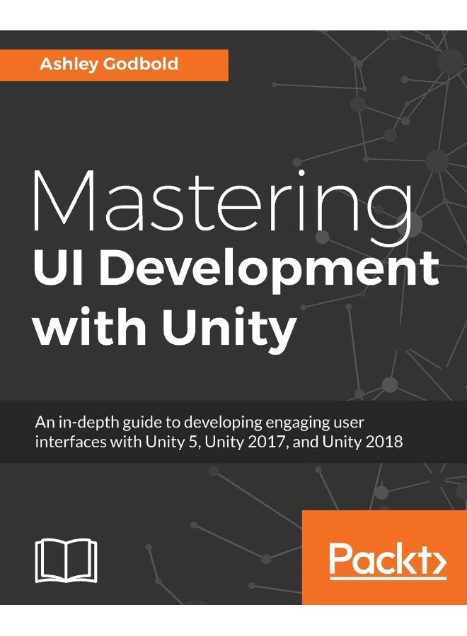 Mastering UI Development with Unity: An in-depth guide to developing engaging user interfaces with Unity 5, Unity 2017, and Unity 2018