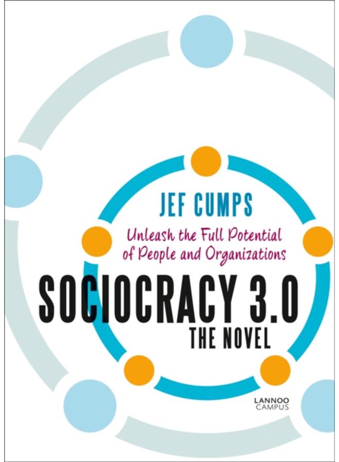 Sociocracy 3.0 - The Novel : Unleash the Full Potential of People and Organizations 