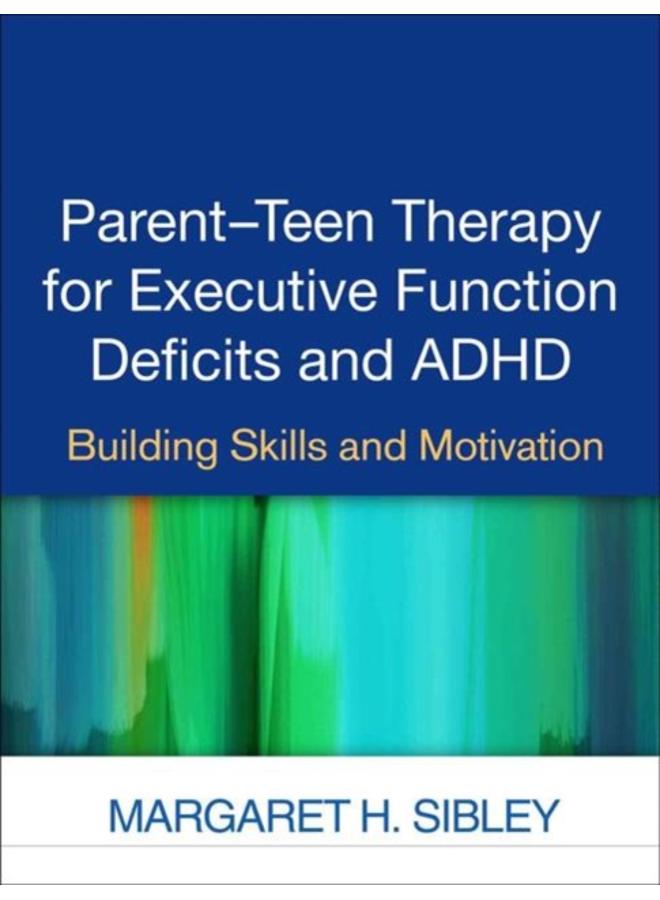 Parent-Teen Therapy for Executive Function Deficits and ADHD : Building Skills and Motivation