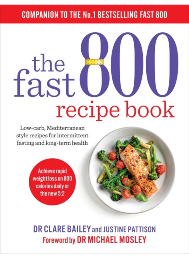 The Fast 800 Recipe Book : Low-carb, Mediterranean style recipes for intermittent fasting and long-term health 
