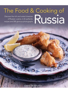 The Food & Cooking of Russia: Discover the Rich and Varied Character of Russian Cuising, in 60 Authentic Recipes and 300 Glorious Photographs 