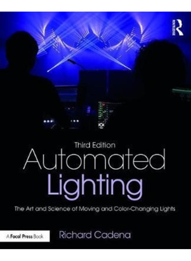 Automated Lighting : The Art and Science of Moving and Color-Changing Lights 