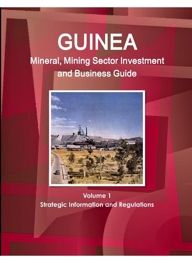 Guinea Mineral, Mining Sector Investment and Business Guide Volume 1 Strategic Information and Regulations  - Image 1