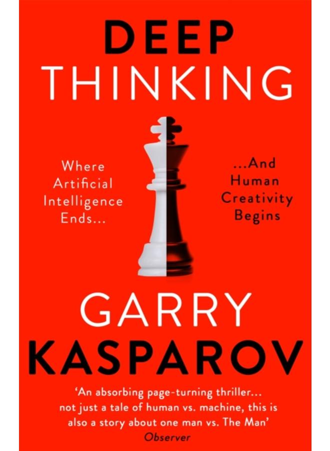 Deep Thinking : Where Machine Intelligence Ends and Human Creativity Begins 