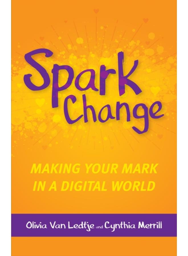 Spark Change : Making Your Mark in a Digital World 
