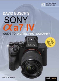 David Busch's Sony Alpha a7 IV Guide to Digital Photography