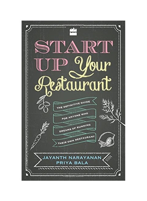 Start Up Your Restaurant: The Definitive Guide For Anyone Who Dreams Of Running Their Own Restaurant