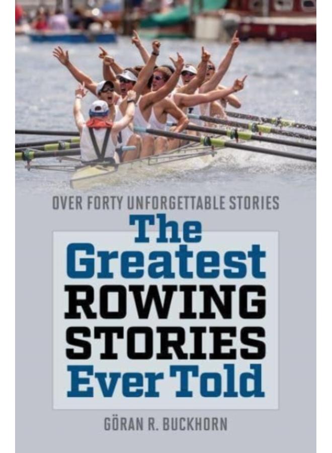 The Greatest Rowing Stories Ever Told : Over Forty Unforgettable Stories