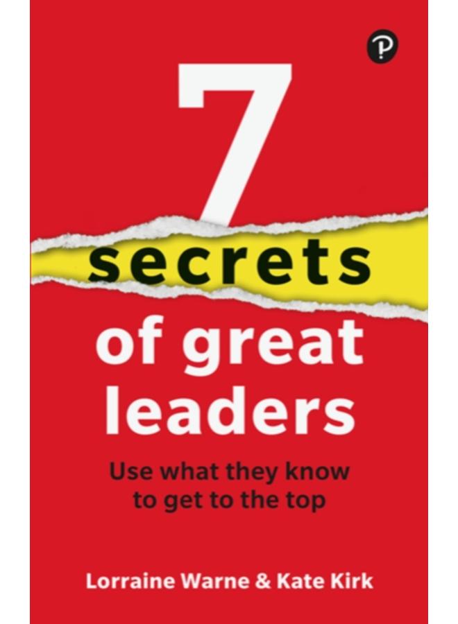 7 Secrets of Great Leaders: Use what they know to get to the top 