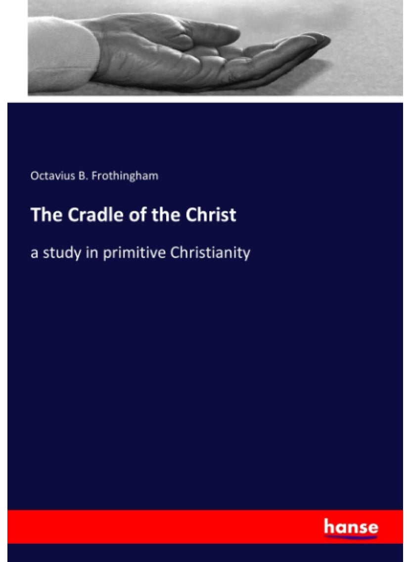 The Cradle of the Christ: a study in primitive Christianity  - Image 1
