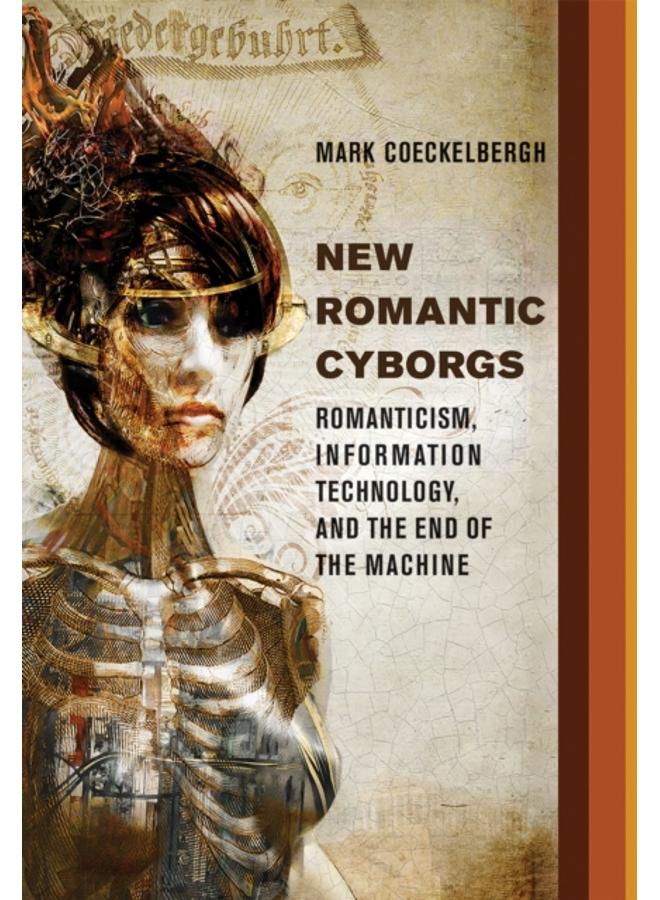 New Romantic Cyborgs : Romanticism, Information Technology, and the End of the Machine 