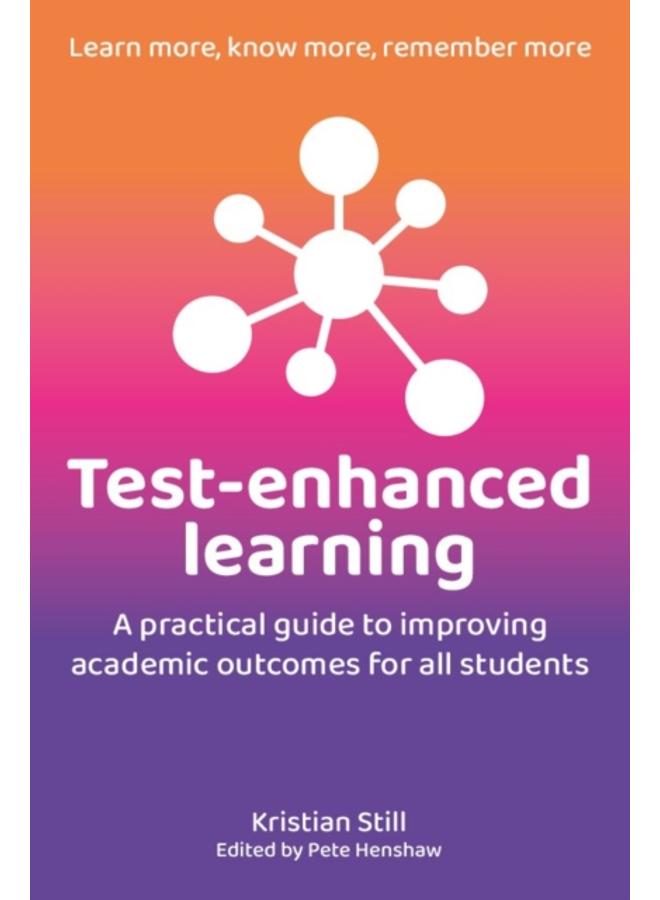 Test-Enhanced Learning : A practical guide to improving academic outcomes for all students 
