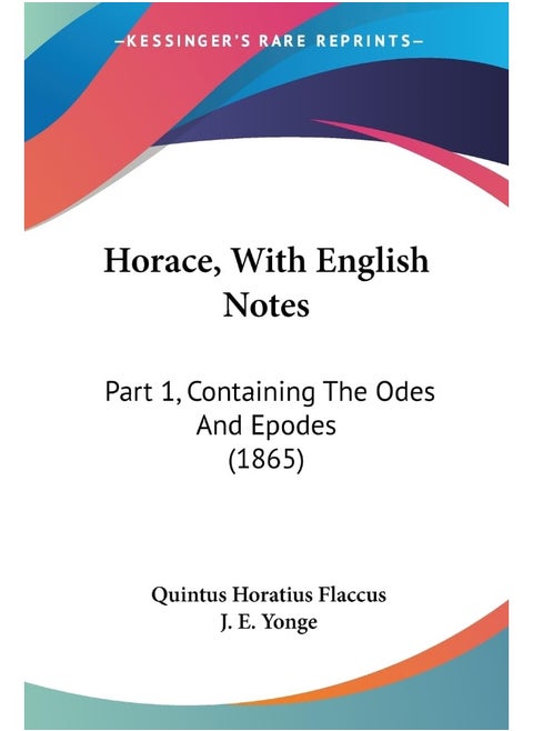 Horace, With English Notes: Part 1, Containing The Odes And Epodes (1865)