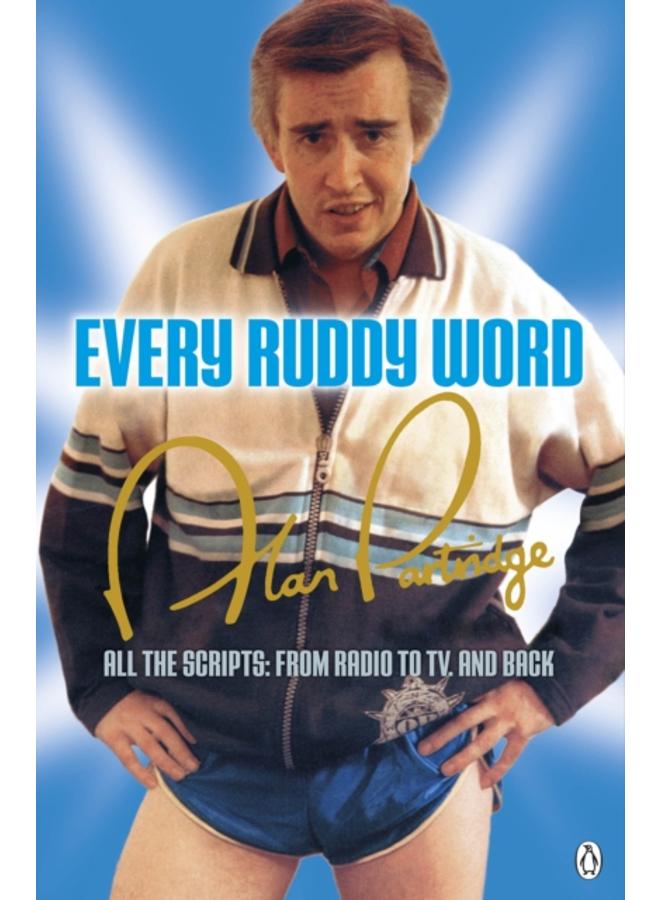 Alan Partridge: Every Ruddy Word : All the Scripts: From Radio to TV. And Back 