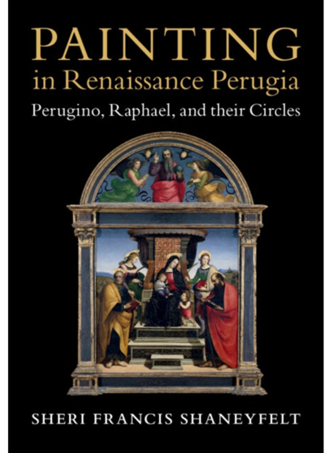 Painting in Renaissance Perugia : Perugino, Raphael, and their Circles