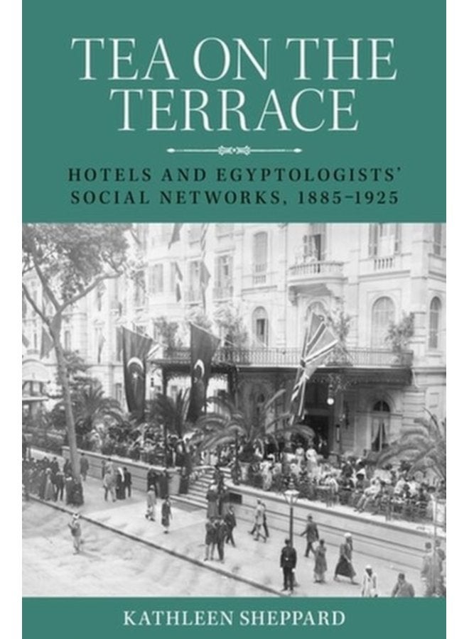 Tea on the Terrace Hotels and Egyptologists Social Networks 1885 1925 - Hardback