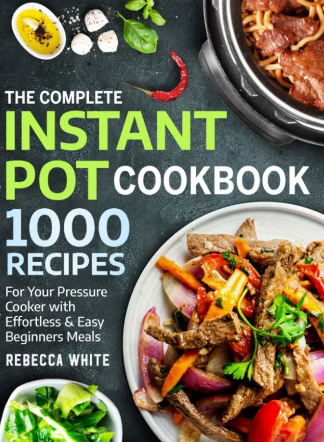 The Complete Instant Pot Cookbook 1000 Recipes: For Your Pressure Cooker With Effortless And Easy Beginners Meals