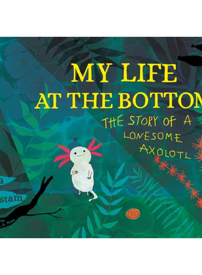 My Life at the Bottom : The Story of a Lonesome Axolotl