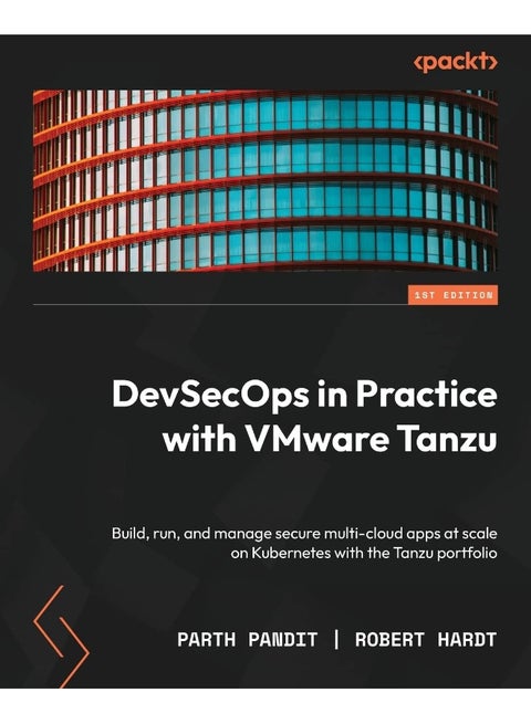 DevSecOps in Practice with VMware Tanzu: Build, run, and manage secure multi-cloud apps at scale on Kubernetes with the Tanzu portfolio
