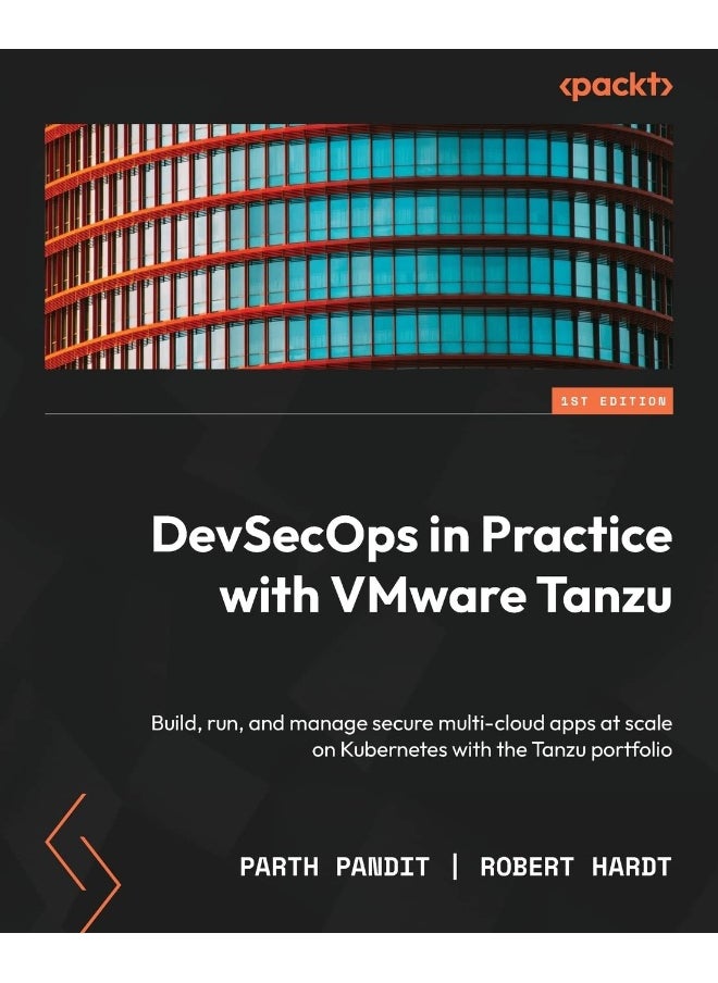 DevSecOps in Practice with VMware Tanzu: Build, run, and manage secure multi-cloud apps at scale on Kubernetes with the Tanzu portfolio 