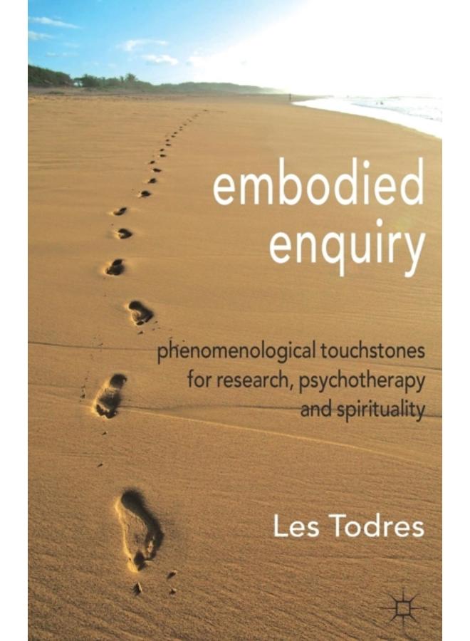 Embodied Enquiry : Phenomenological Touchstones for Research, Psychotherapy and Spirituality