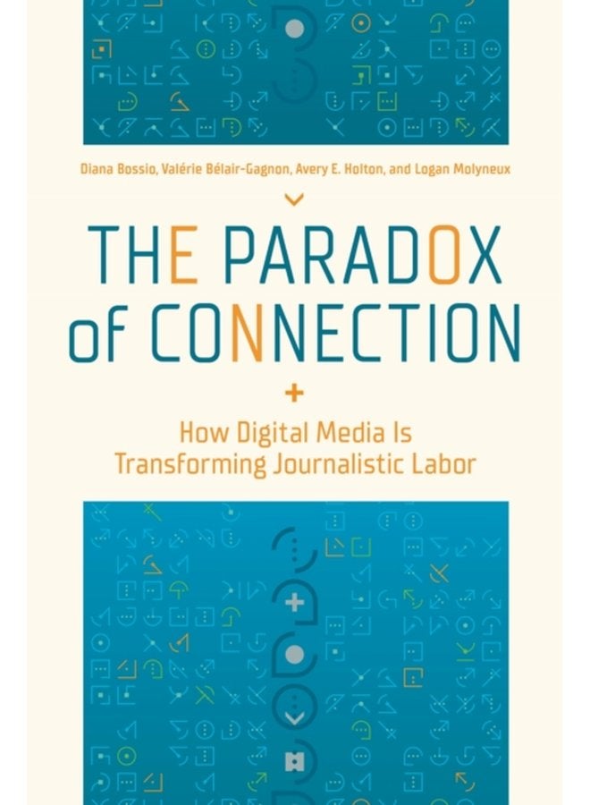 The Paradox of Connection How Digital Media Is Transforming Journalistic Labor - Paperback