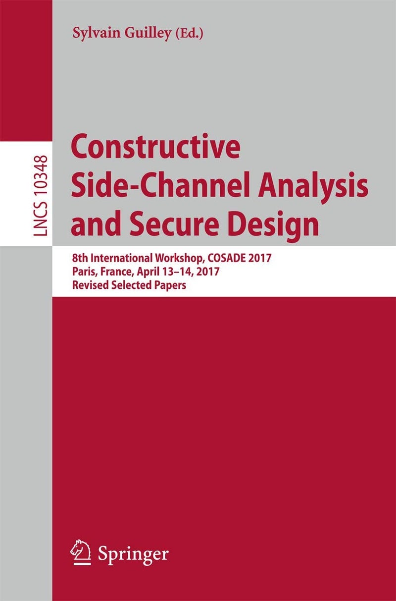 Constructive Side-Channel Analysis and Secure Design: 8th International Workshop, COSADE 2017, Paris, France, April 13-14, 2017, Revised Selected Papers 