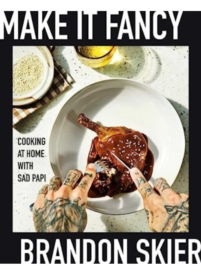 Make It Fancy : Cooking at Home With Sad Papi (A Cookbook)