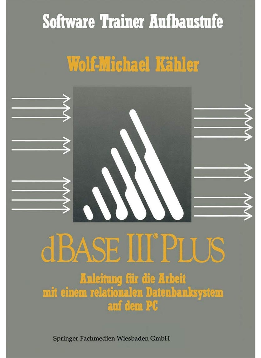 dBase III Plus: Anleitung für die Arbeit mit einem relationalen Datenbanksystem auf dem PC 
