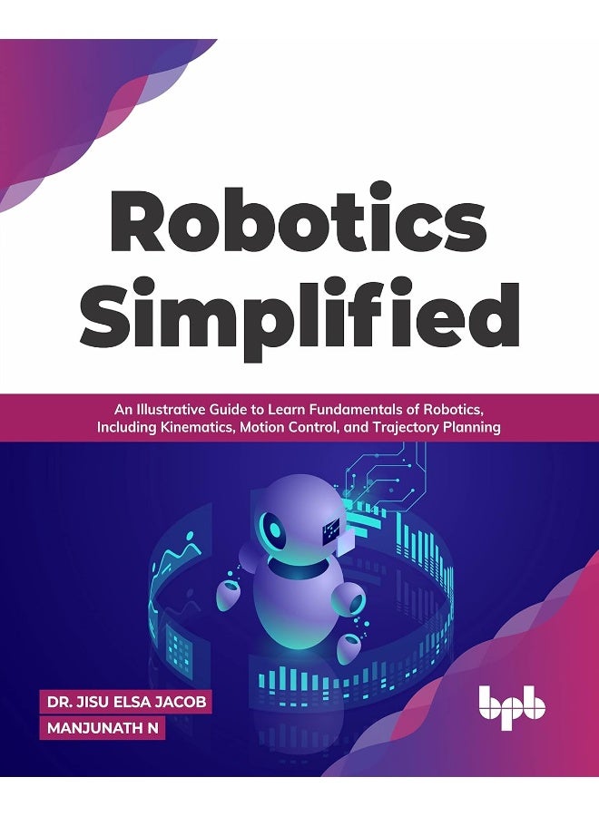 BPB Publications Robotics Simplified: An Illustrative Guide to Learn Fundamentals of Robotics, Including Kinematics, Motion Control, and Trajectory Planning - Image 1