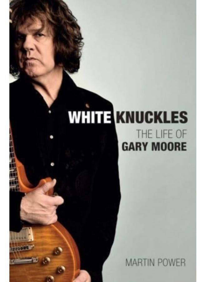 White Knuckles : The Life and Music of Gary Moore 